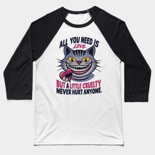 All you need is love but a little cruelty never hurt anyone Baseball T-Shirt